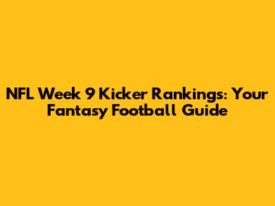 NFL Week 9 Kicker Rankings: Your Fantasy Football Guide