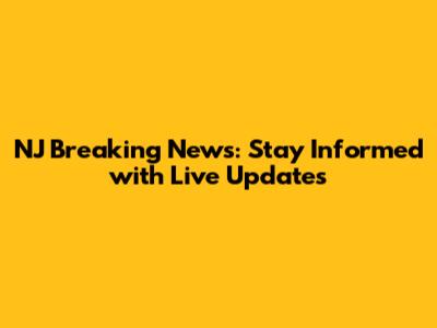 NJ Breaking News: Stay Informed with Live Updates