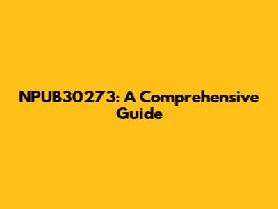 NPUB30273: A Comprehensive Guide
