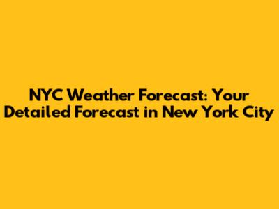 NYC Weather Forecast: Your Detailed Forecast in New York City