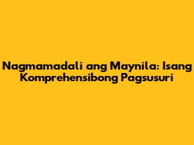 Nagmamadali ang Maynila: Isang Komprehensibong Pagsusuri