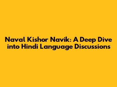 Naval Kishor Navik: A Deep Dive into Hindi Language Discussions