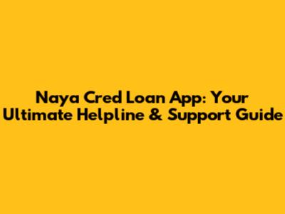Naya Cred Loan App: Your Ultimate Helpline & Support Guide