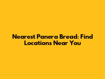 Nearest Panera Bread: Find Locations Near You