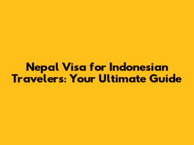 Nepal Visa for Indonesian Travelers: Your Ultimate Guide