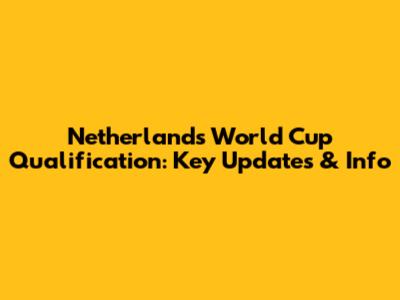 Netherlands World Cup Qualification: Key Updates & Info
