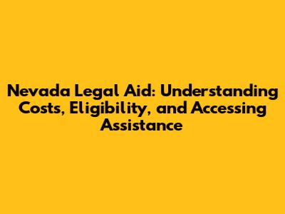 Nevada Legal Aid: Understanding Costs, Eligibility, and Accessing Assistance