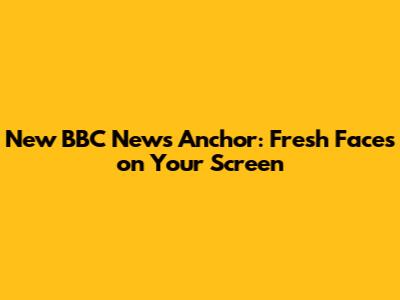 New BBC News Anchor: Fresh Faces on Your Screen