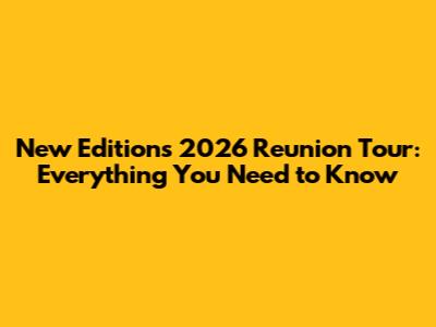 New Edition's 2026 Reunion Tour: Everything You Need to Know