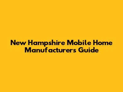 New Hampshire Mobile Home Manufacturers Guide
