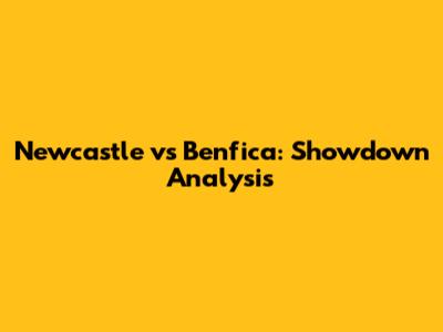 Newcastle vs Benfica: Showdown Analysis