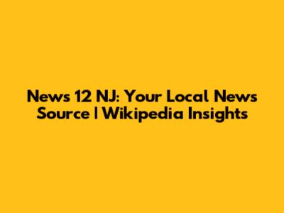News 12 NJ: Your Local News Source | Wikipedia Insights