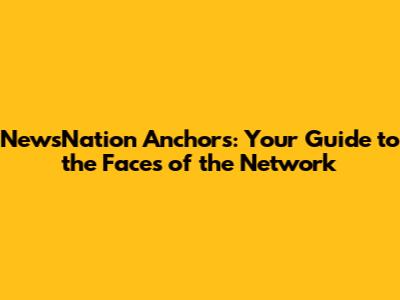 NewsNation Anchors: Your Guide to the Faces of the Network