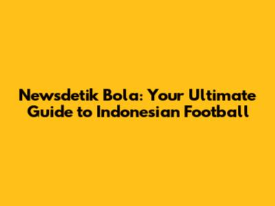Newsdetik Bola: Your Ultimate Guide to Indonesian Football