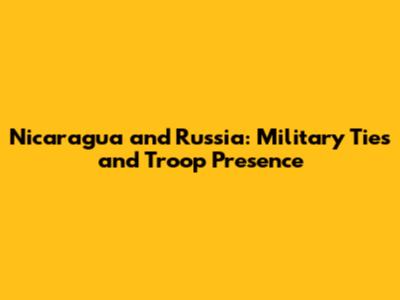 Nicaragua and Russia: Military Ties and Troop Presence