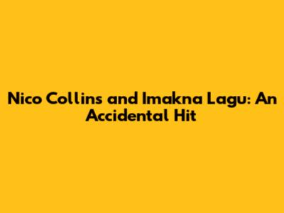 Nico Collins and 'Imakna Lagu': An Accidental Hit