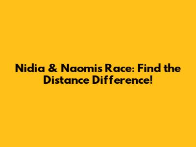 Nidia & Naomi's Race: Find the Distance Difference!