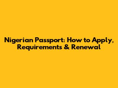 Nigerian Passport: How to Apply, Requirements & Renewal