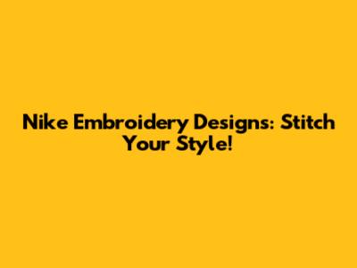 Nike Embroidery Designs: Stitch Your Style!