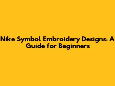Nike Symbol Embroidery Designs: A Guide for Beginners