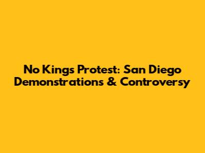 No Kings Protest: San Diego Demonstrations & Controversy