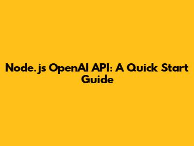 Node.js OpenAI API: A Quick Start Guide