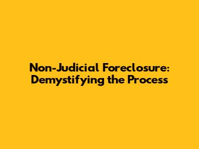 Non-Judicial Foreclosure: Demystifying the Process