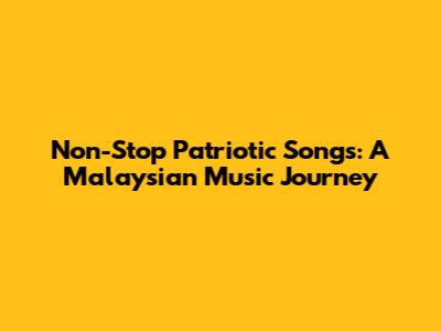 Non-Stop Patriotic Songs: A Malaysian Music Journey