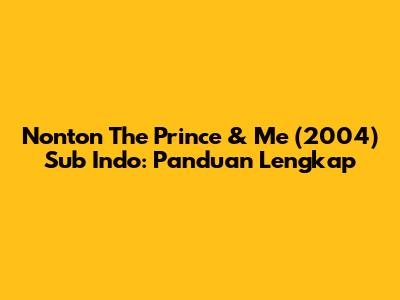 Nonton 'The Prince & Me' (2004) Sub Indo: Panduan Lengkap