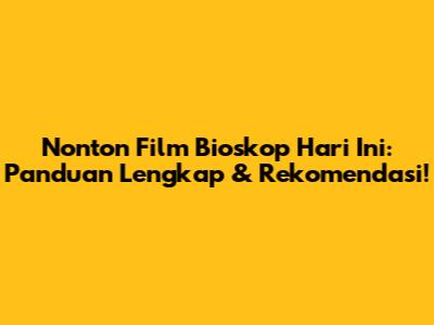 Nonton Film Bioskop Hari Ini: Panduan Lengkap & Rekomendasi!