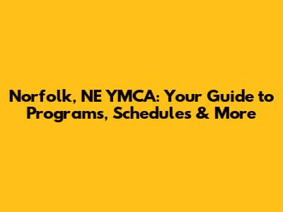 Norfolk, NE YMCA: Your Guide to Programs, Schedules & More