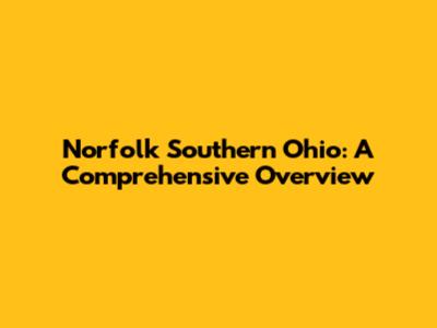 Norfolk Southern Ohio: A Comprehensive Overview