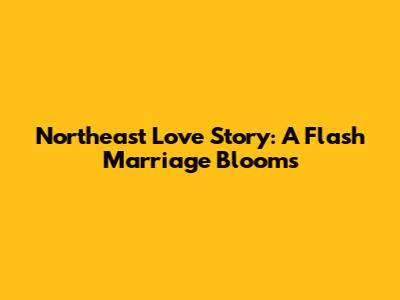 Northeast Love Story: A Flash Marriage Blooms