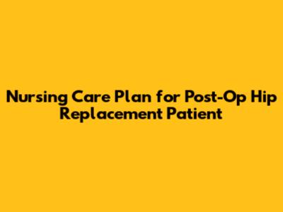 Nursing Care Plan for Post-Op Hip Replacement Patient