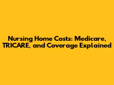 Nursing Home Costs: Medicare, TRICARE, and Coverage Explained