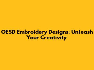 OESD Embroidery Designs: Unleash Your Creativity