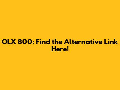 OLX 800: Find the Alternative Link Here!