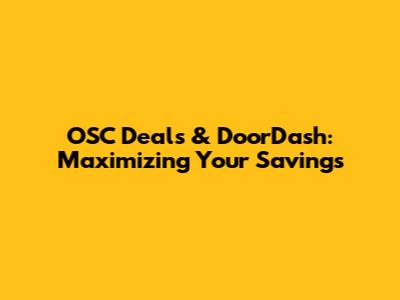 OSC Deals & DoorDash: Maximizing Your Savings