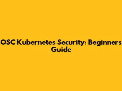OSC Kubernetes Security: Beginner's Guide
