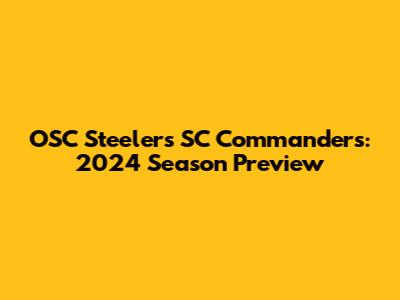 OSC Steelers SC Commanders: 2024 Season Preview