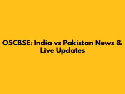 OSCBSE: India vs Pakistan News & Live Updates