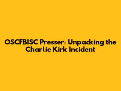 OSCFBISC Presser: Unpacking the Charlie Kirk Incident