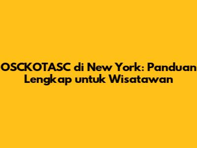 OSCKOTASC di New York: Panduan Lengkap untuk Wisatawan