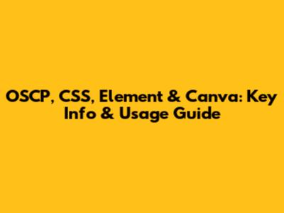 OSCP, CSS, Element & Canva: Key Info & Usage Guide