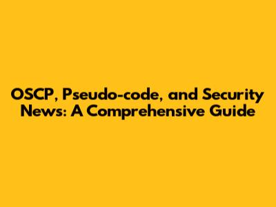 OSCP, Pseudo-code, and Security News: A Comprehensive Guide