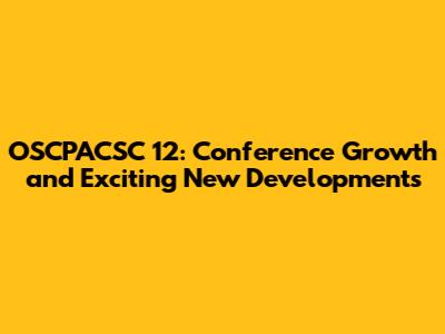 OSCPACSC 12: Conference Growth and Exciting New Developments