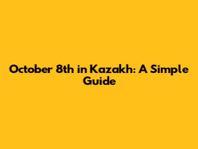 October 8th in Kazakh: A Simple Guide