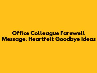 Office Colleague Farewell Message: Heartfelt Goodbye Ideas