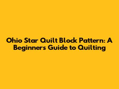 Ohio Star Quilt Block Pattern: A Beginner's Guide to Quilting
