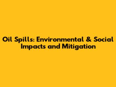 Oil Spills: Environmental & Social Impacts and Mitigation